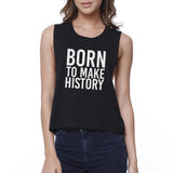 Born To Make History Womens Black Sleeveless Crop Top Gift Ideas